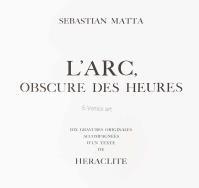 Roberto Sebastian MATTA, L'ARC OBSCUR DES HEURES
